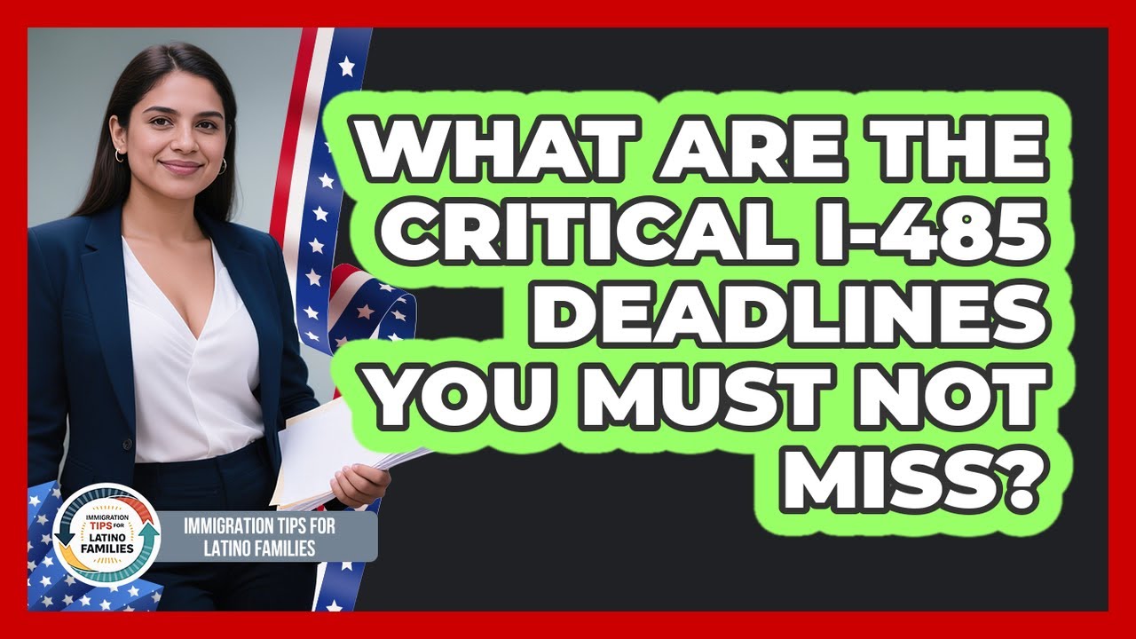 What Are The Critical I-485 Deadlines You Must Not Miss? - Immigration Tips for Latino Families