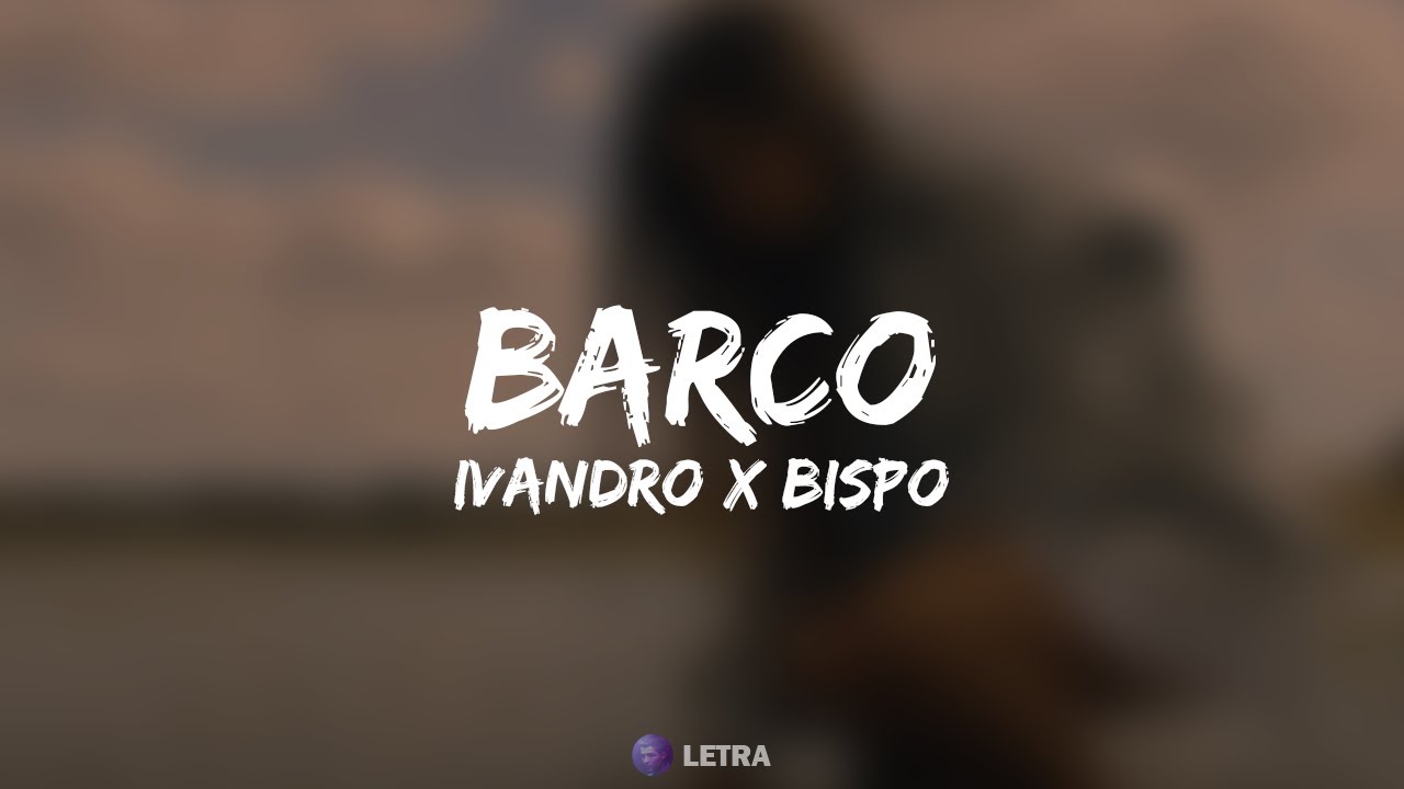 IVANDRO - Barco ft. BISPO (Letra)