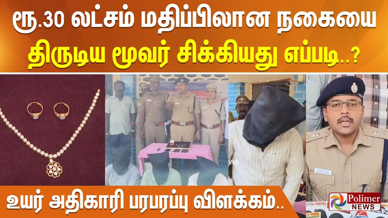 ரூ.30 லட்சம் மதிப்புள்ள நகையைக் கொள்ளையடித்த மூவர் சிக்கியது எப்படி? உயர் அதிகாரி பரபரப்பு விளக்கம்