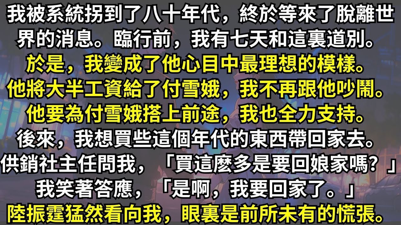 脫離世界的最後七天，我變成了丈夫心目中最理想的模樣，他將大半工資給了心上人，我不再跟他吵鬧。他要為她搭上前途，我也全力支持。可他好像又不習慣我這個樣子了。 srt