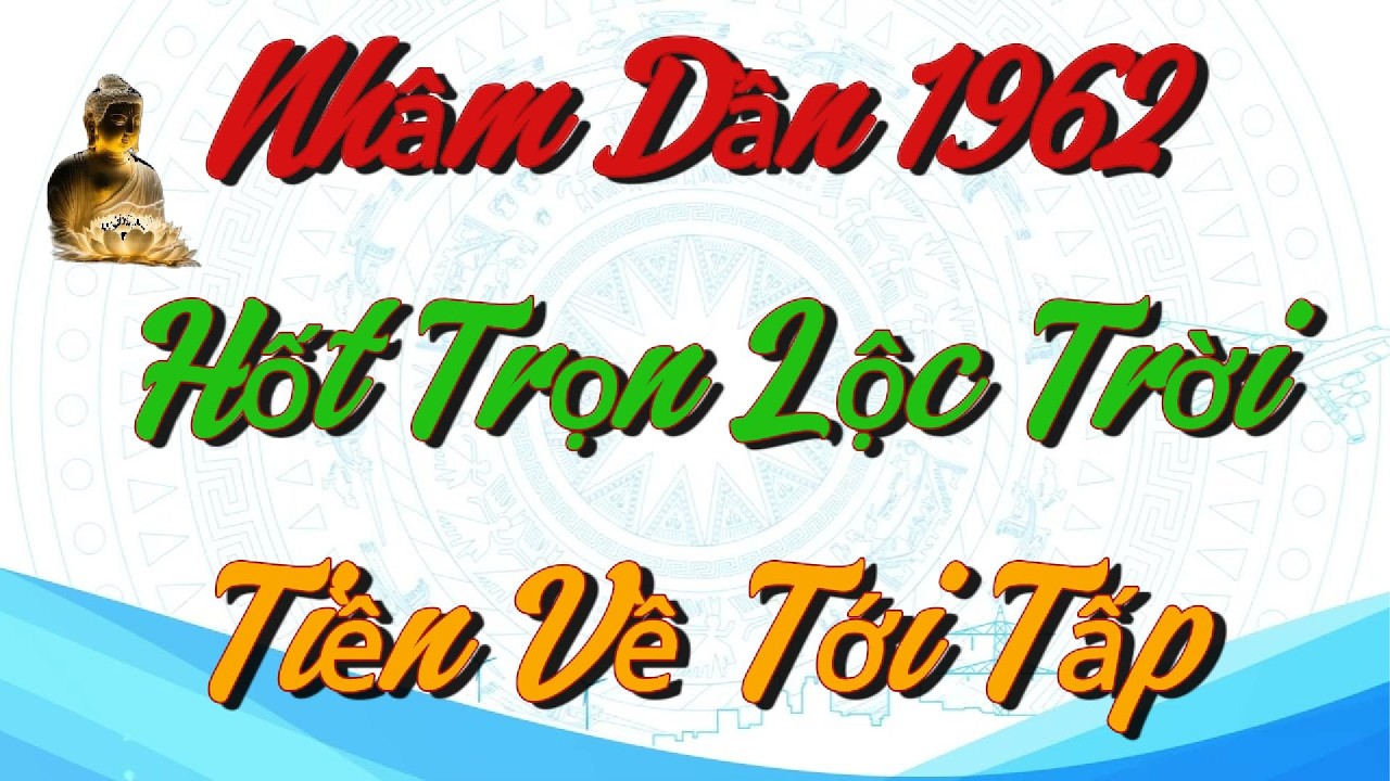 Nhâm Dần 1962 Hốt Trọn Lộc Trời Tiền Về Tới Tấp Cực Giàu Ngay Tháng 1 ÂL !!!!