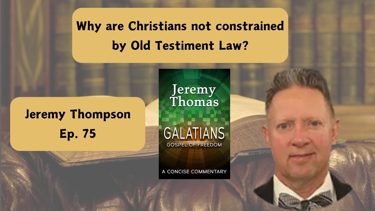 Galatians the Gospel of Freedom and Liberty in Christ! w/ Jeremy Thomas  - Ep. 75