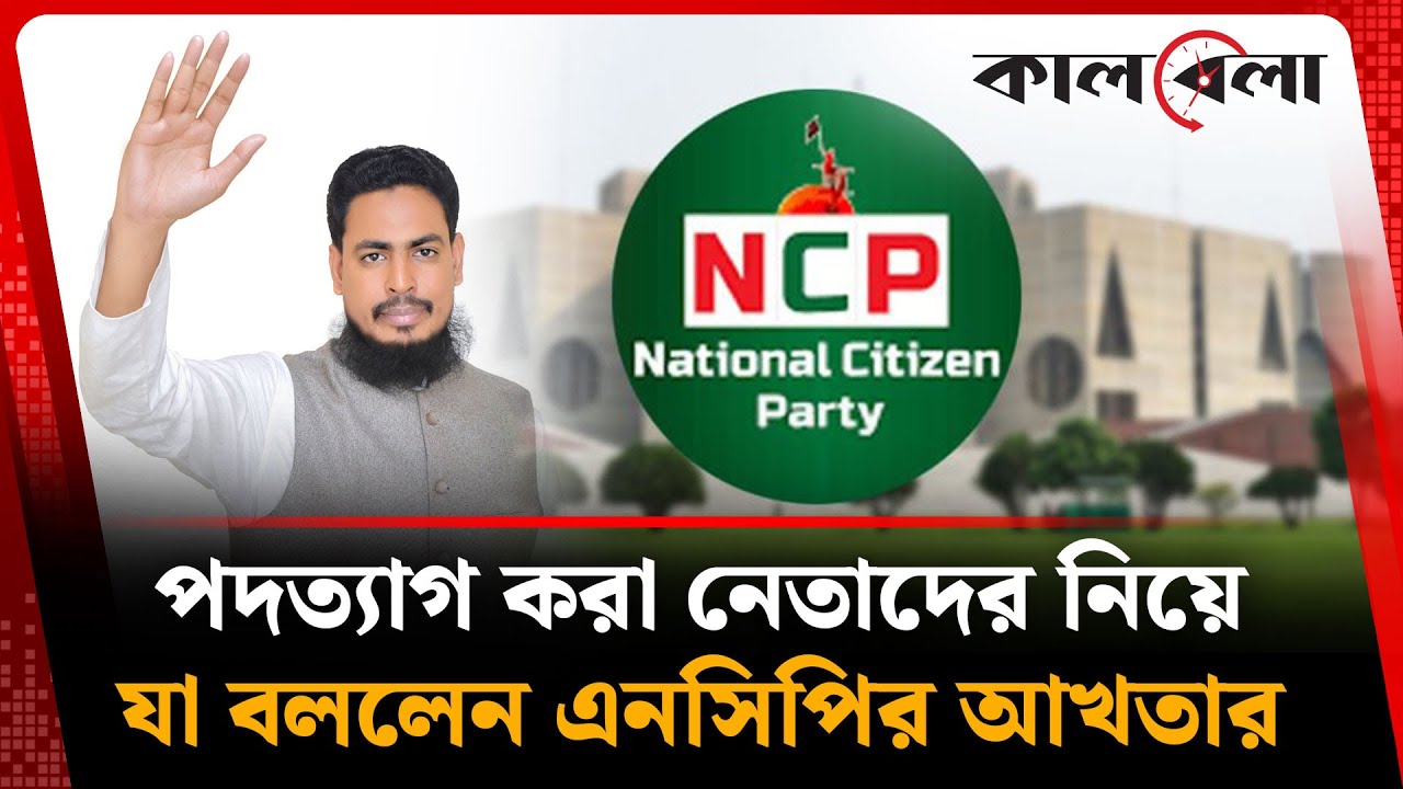 পদত্যাগ করা নেতাদের নিয়ে যা বললেন এনসিপির আখতার | Akhter Hossain | NCP | Kalbela