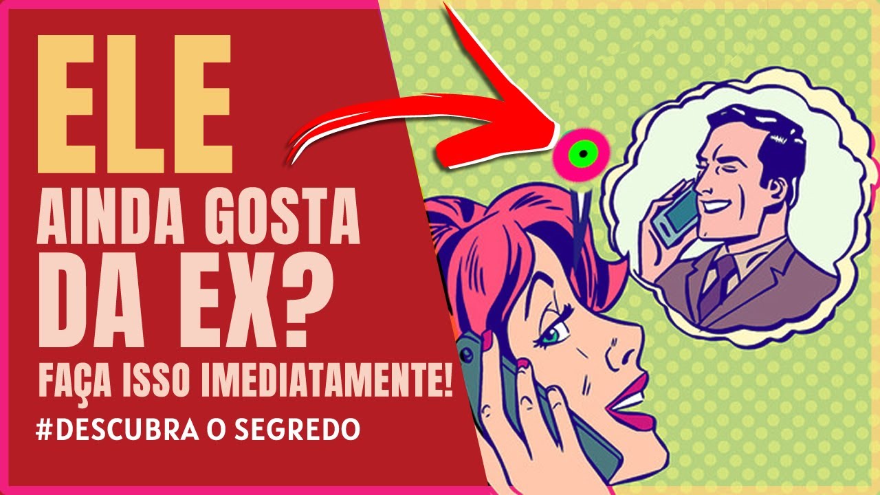 ELE AINDA GOSTA DA EX? Faça isso Imediatamente!