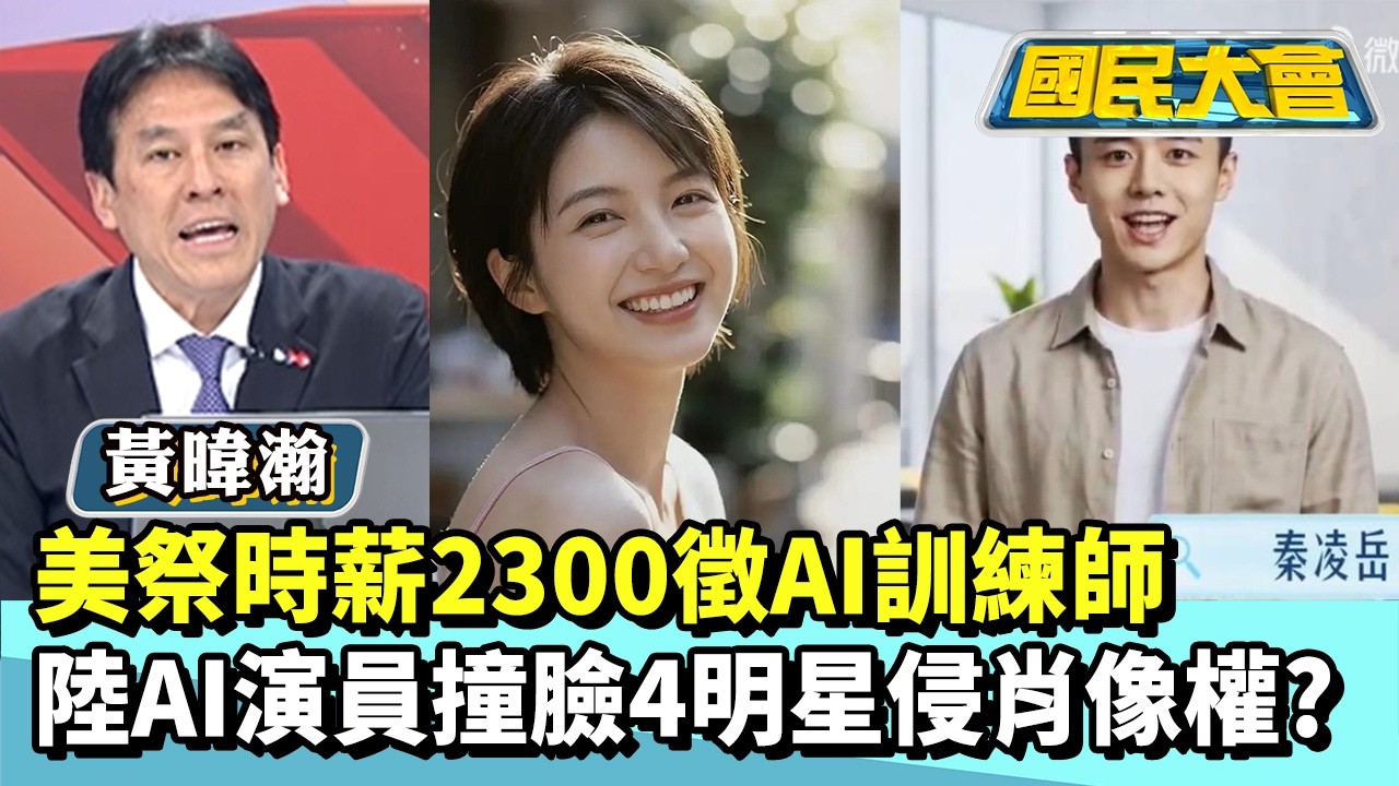 美祭時薪2300徵AI訓練師　陸AI演員撞臉4明星侵肖像權？【#國民大會 精華】20260319 #黃暐瀚 #董智森