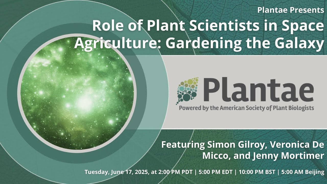 Plantae Presents – Role of Plant Scientists in Space Agriculture: Gardening the Galaxy