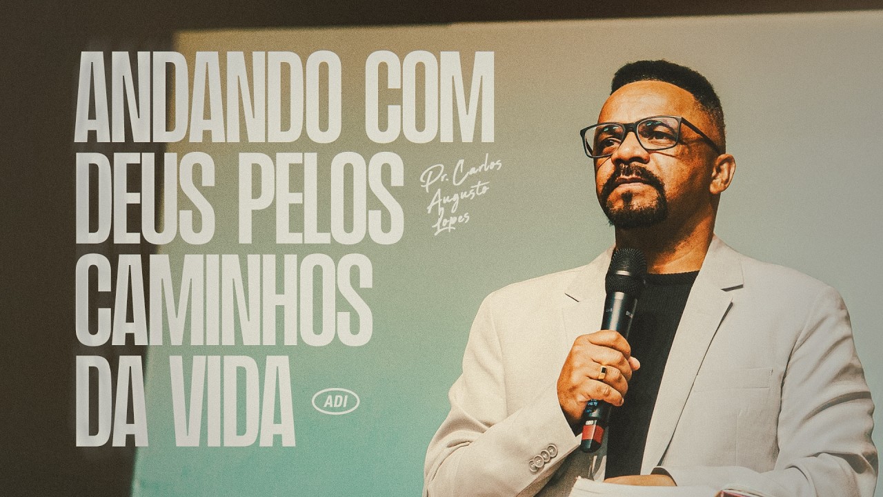 ANDANDO COM DEUS PELOS CAMINHOS DA VIDA | PR. CARLOS AUGUSTO LOPES