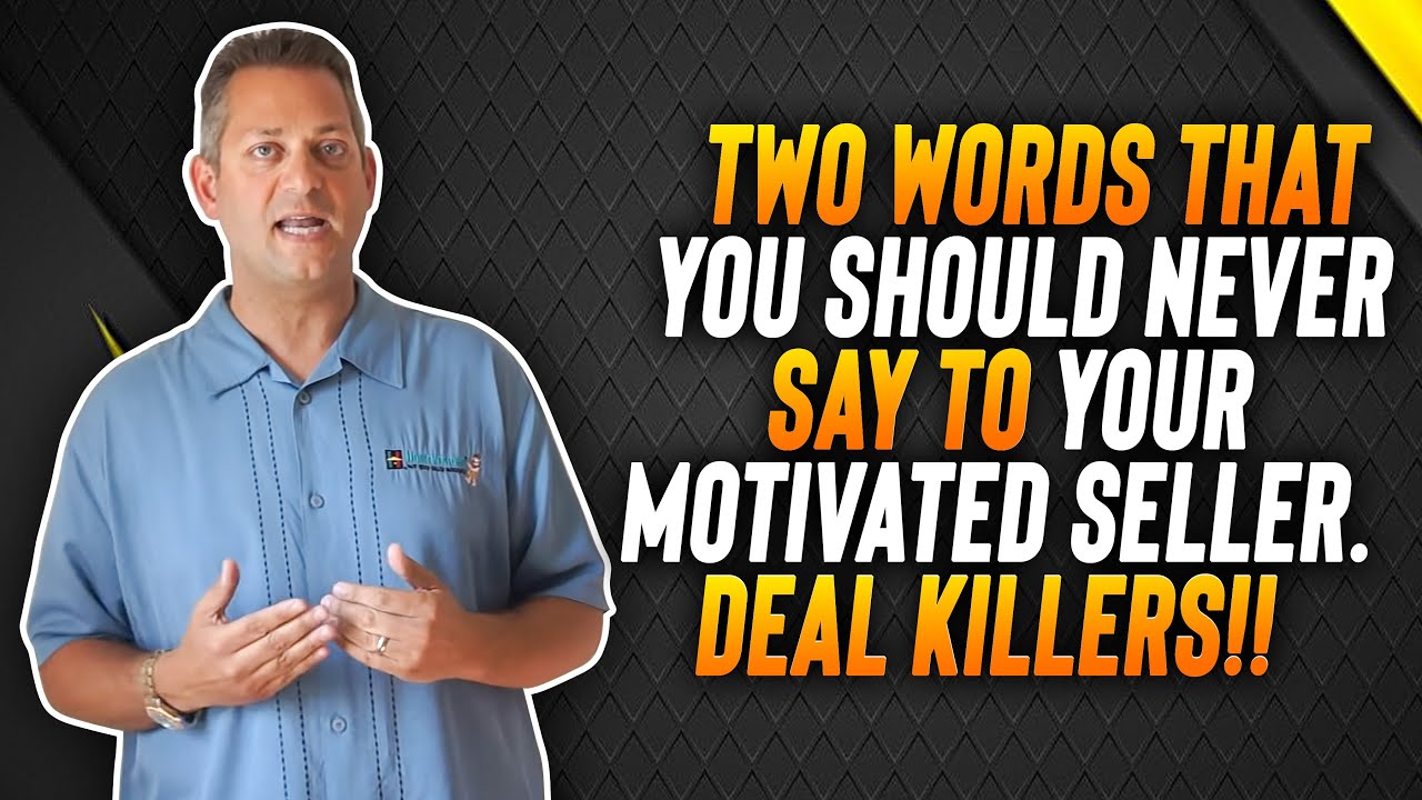 Two Words That You Should NEVER Say To Your Motivated Seller.  DEAL KILLERS!!