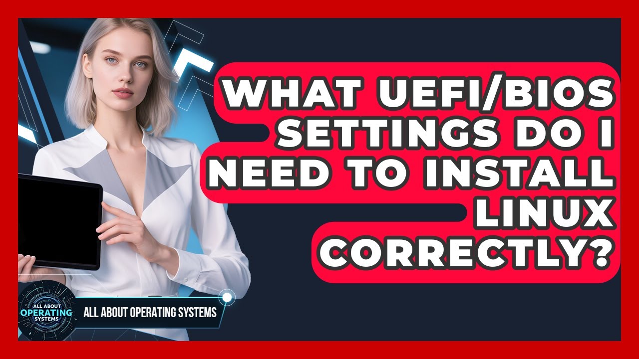 What UEFI/BIOS Settings Do I Need To Install Linux Correctly? - All About Operating Systems
