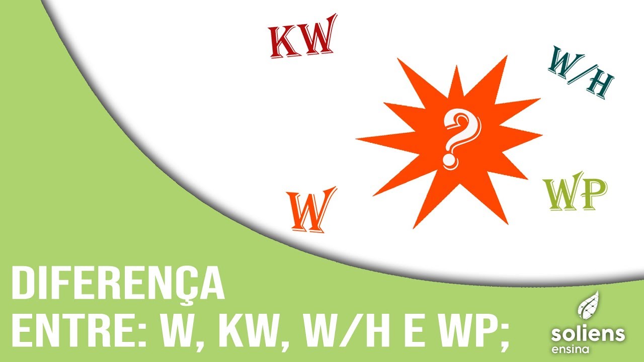 Diferença entre W, Kw, W/h e Wp;