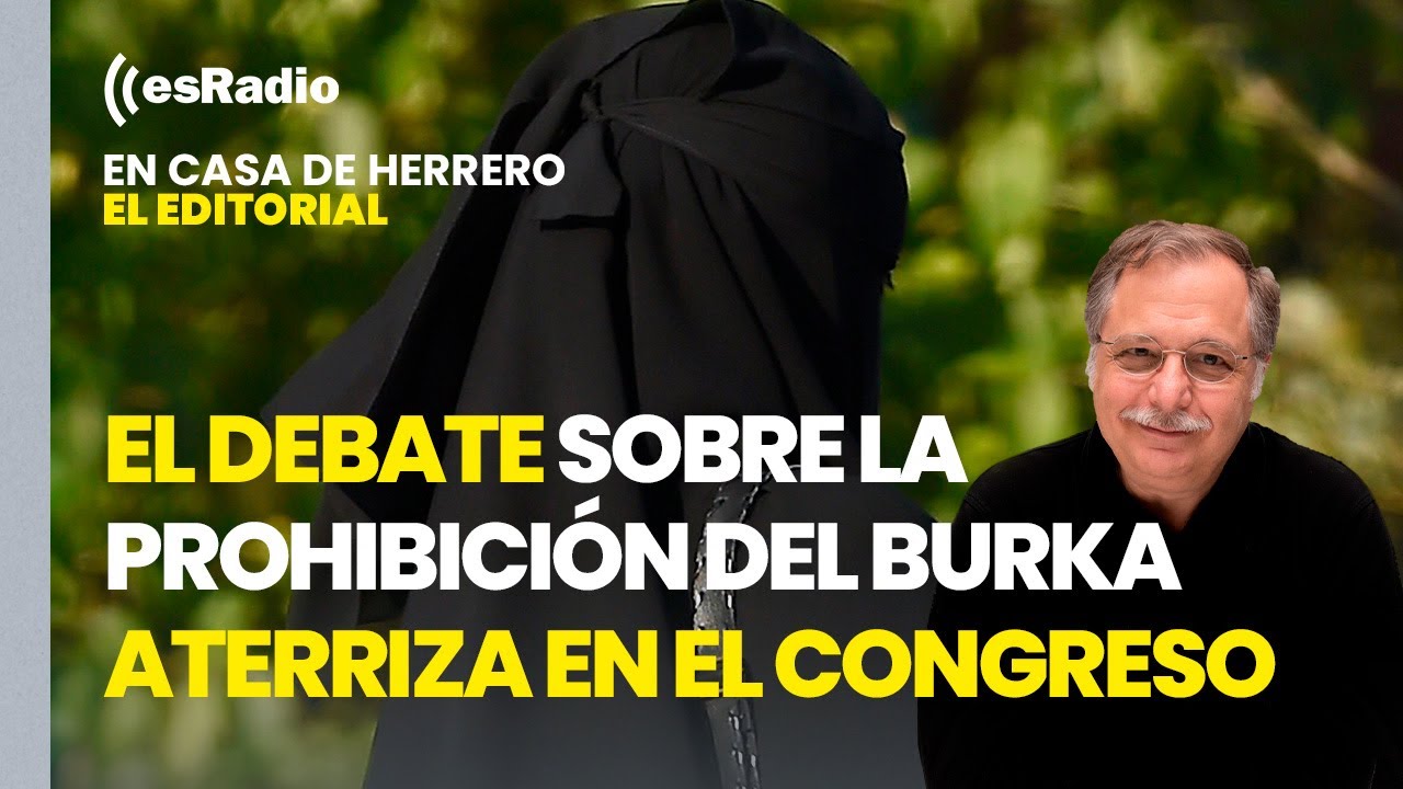 Editorial Luis Herrero: El debate sobre la prohibición del burka aterriza en el Congreso