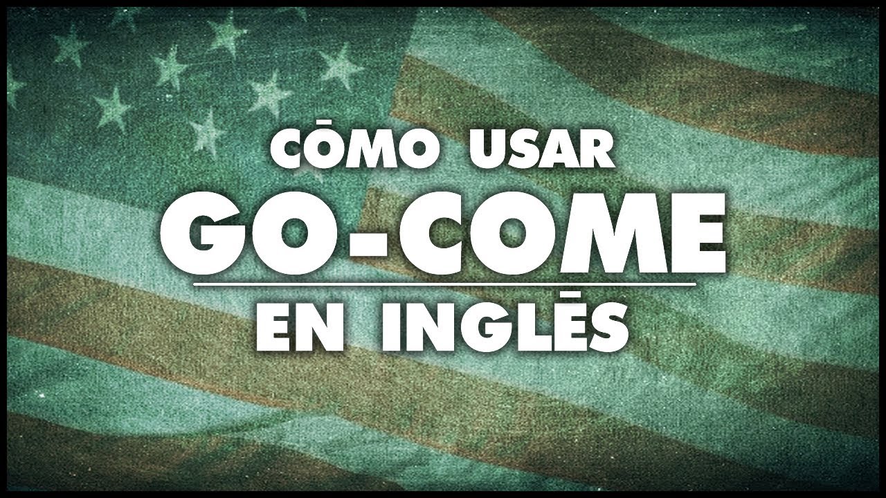COME VS GO