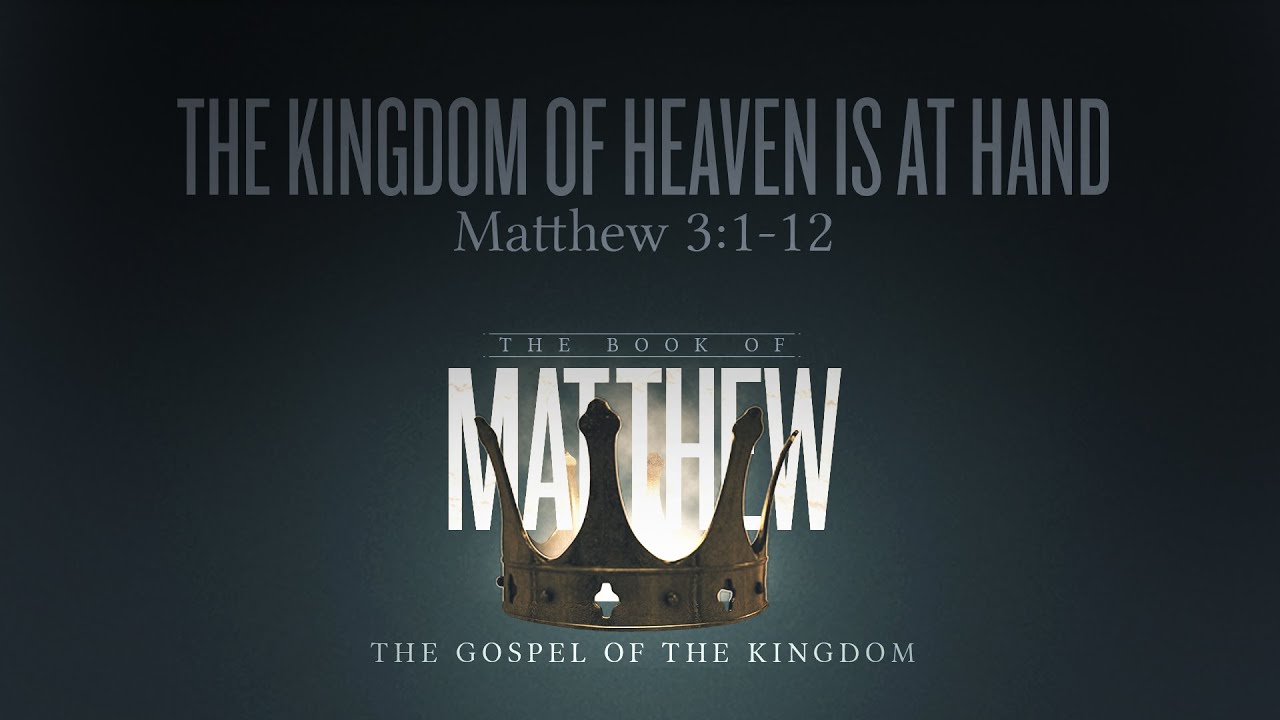 SERMON: The Kingdom Of Heaven Is At Hand – Matthew 3:1-12