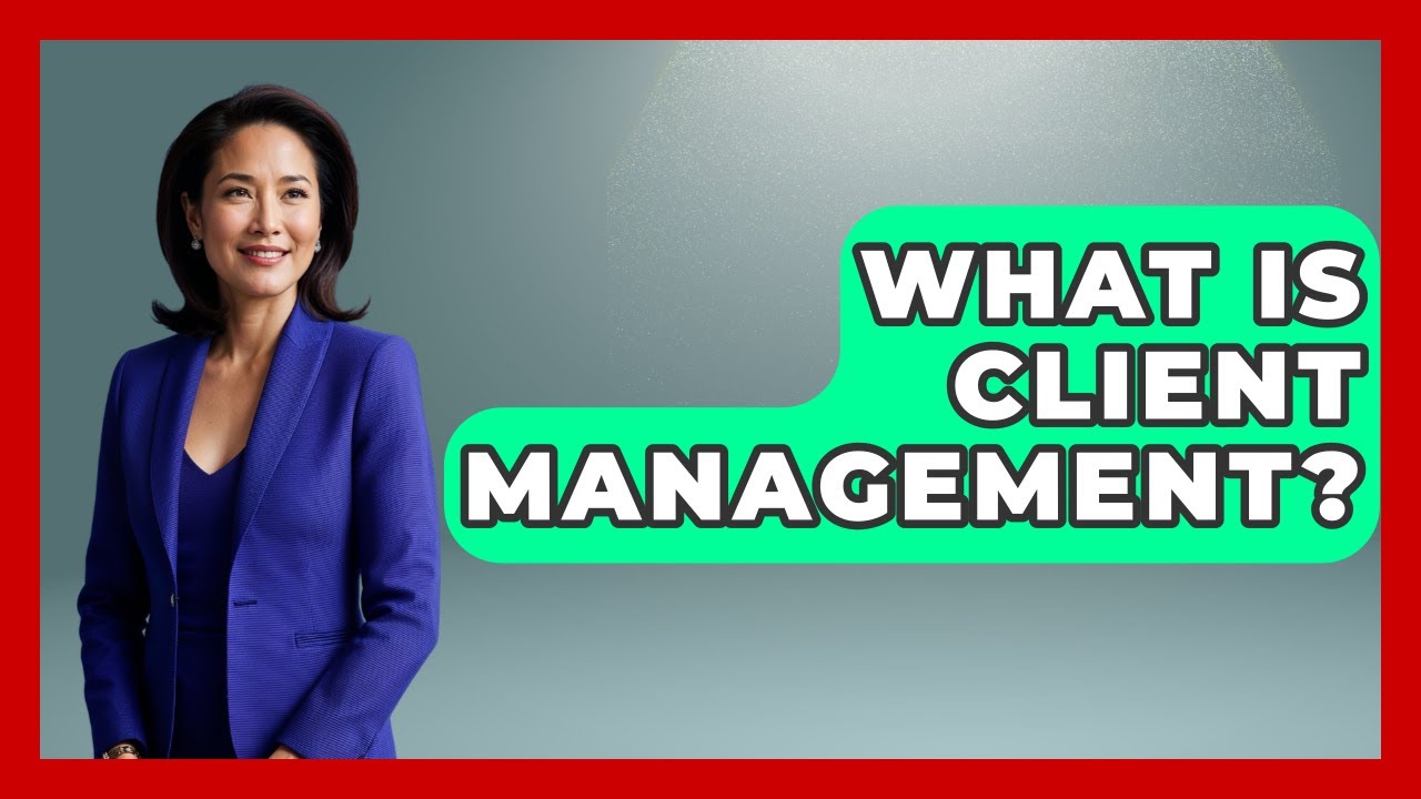 What Is Client Management? - Marketing and Advertising Guru