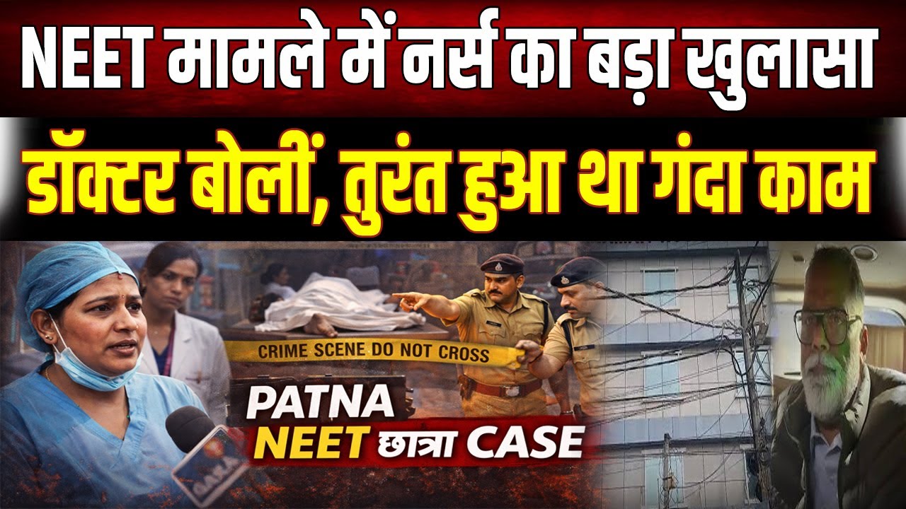 NEET मामले में नया मोड़: डॉक्टर और नर्स के दावों ने सबको चौंकाया, जानिए क्या है पूरा सच