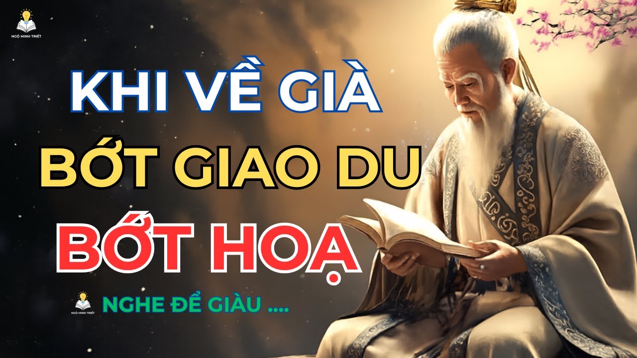 CỔ NHÂN DẠY: BỚT GIAO DU, BỚT PHIỀN NÃO KHI VỀ GIÀ [Ngộ Minh Triết Audio]