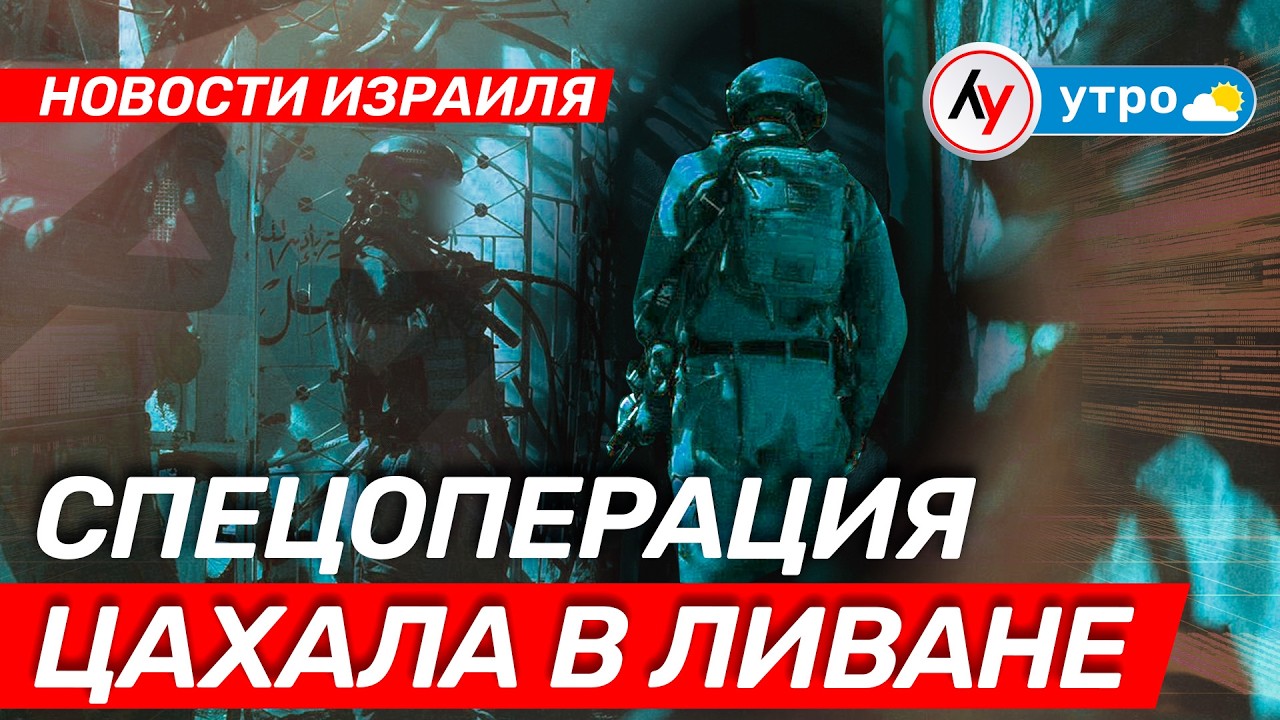 Новости Израиля: Спецопреация ЦАХАЛа в Ливане \\ утро 09.02.2026 \\ @Лучшее радио Израиль