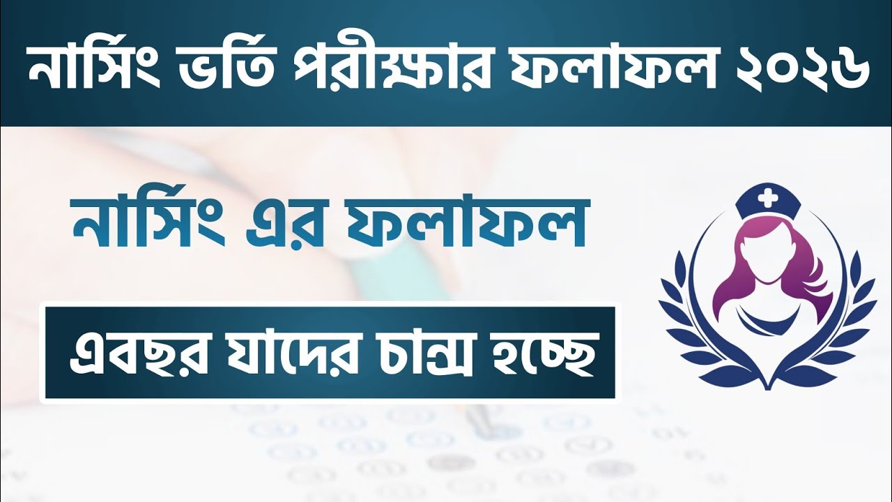 নার্সিং ভর্তি পরীক্ষার ফলাফল ২০২৬ : এবছর যাদের চান্স হচ্ছে। Nursing Exam Result 2026 & Waiting List 