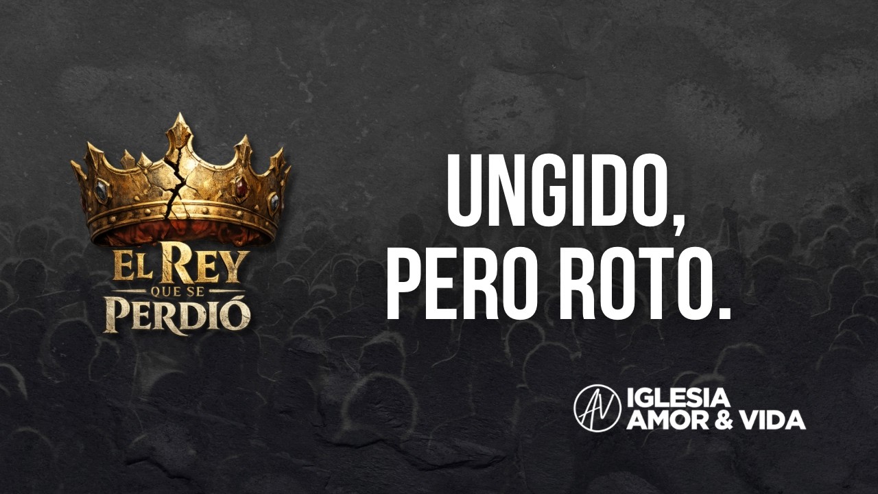 Ungido, Pero Roto | La trágica caída del Rey Saúl – Iglesia Amor y Vida