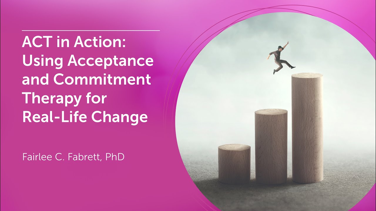 ACT in Action: Using Acceptance and Commitment Therapy for Real-Life Change