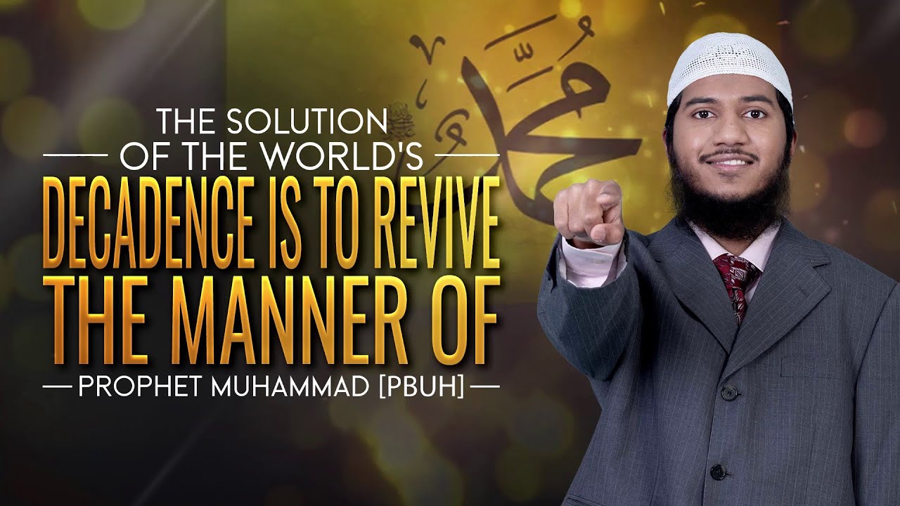 The Solution of the World's Decadence is to Revive The Manner of Prophet Muhammad (p) - Fariq Naik