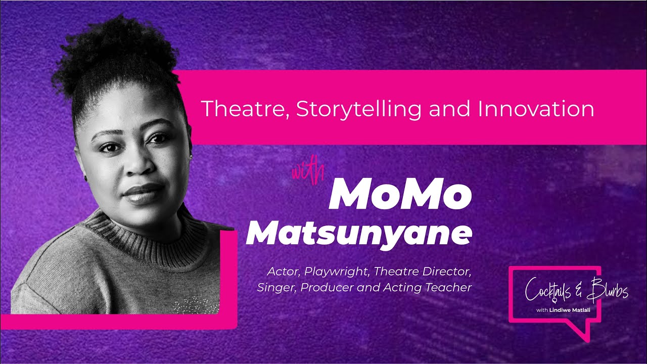 Cocktails & Blurbs Episode 06: Theatre, Storytelling and Innovation with MoMo Matsunyane