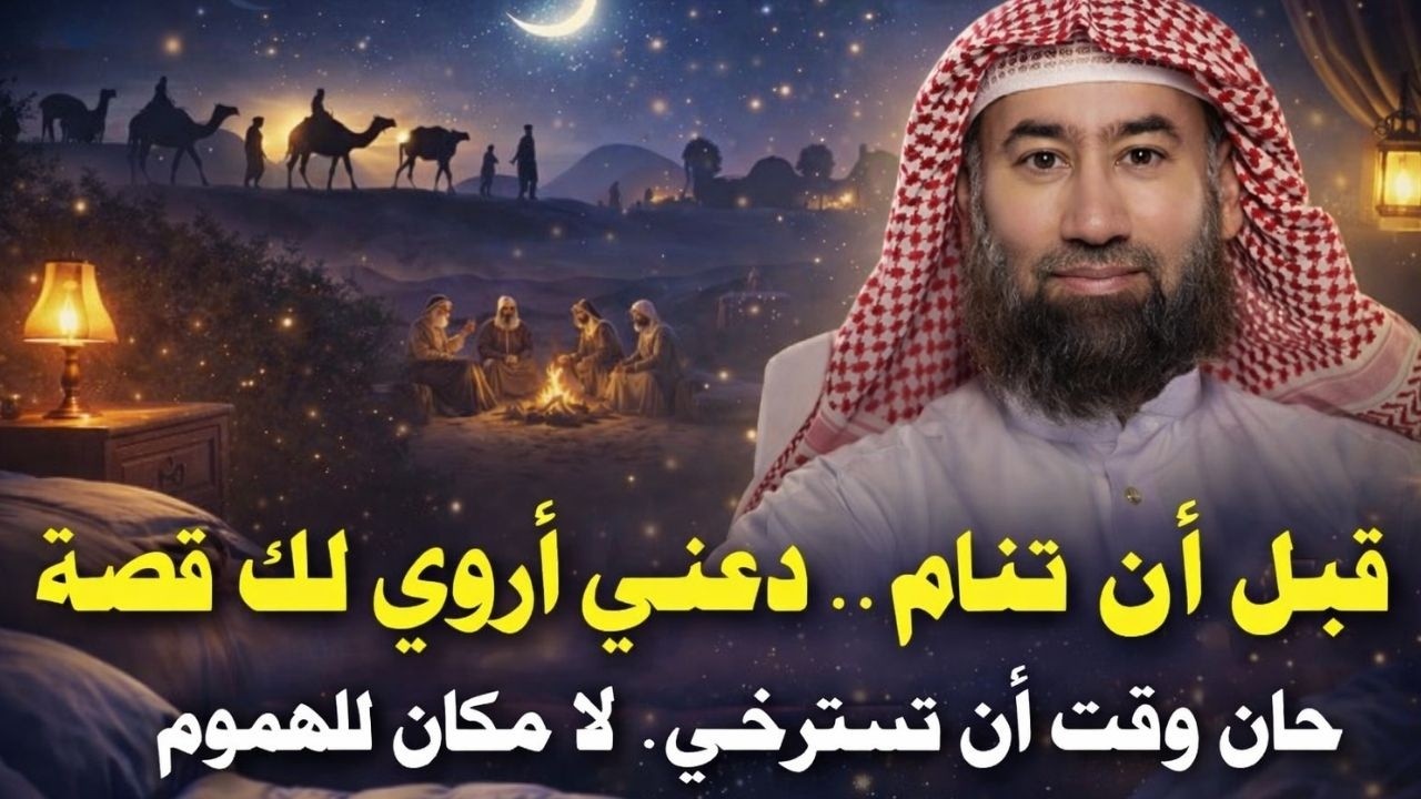 الشيخ نبيل العوضي..استرخي واستمتع مع حكايات قبل النوم ...