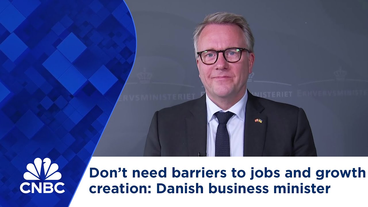 We don&rsquo;t need barriers to jobs and growth creation, Danish business minister says