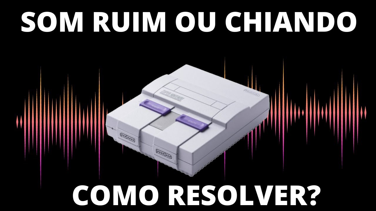 Super nintendo com som chiando ou ruim? Como resolver