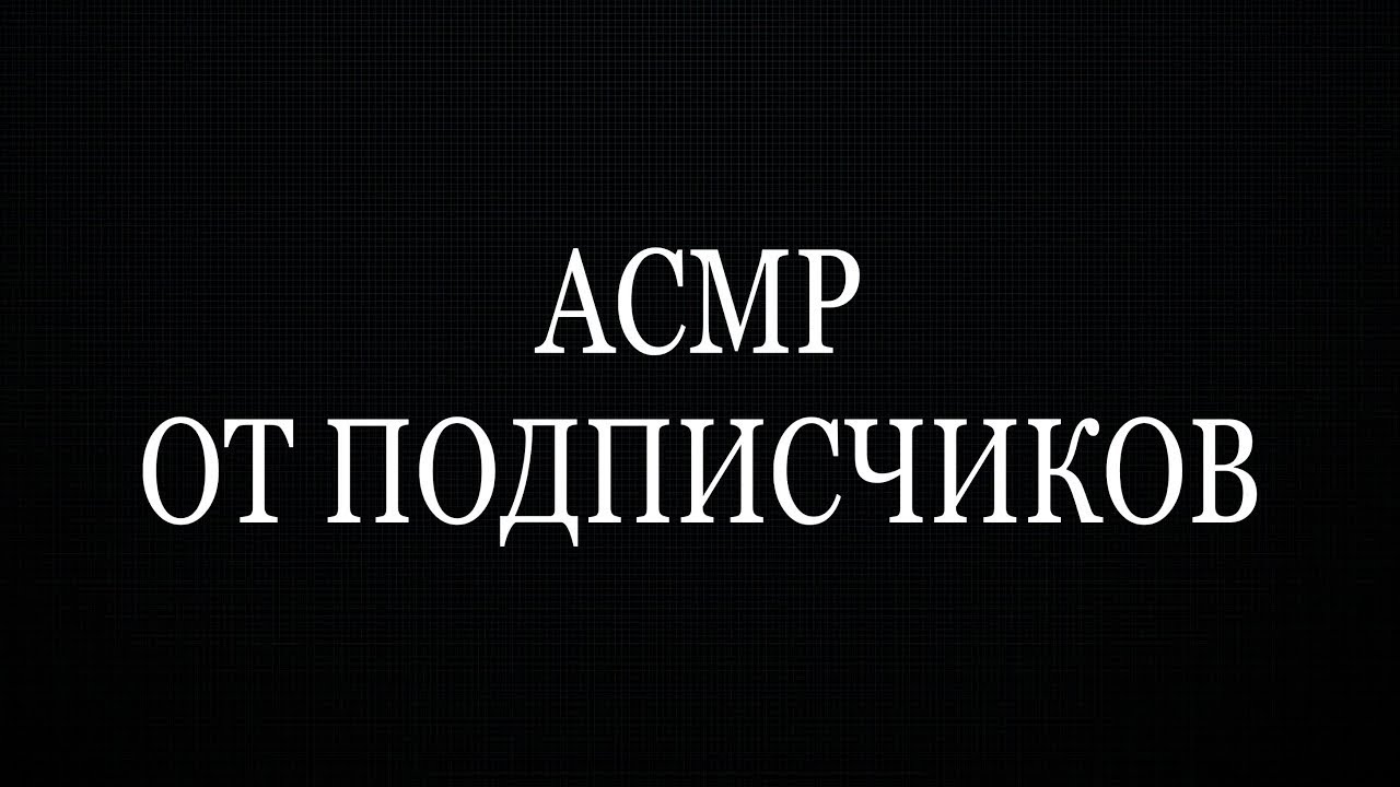 АСМР ОТ МОИХ ПОДПИСЧИКОВ