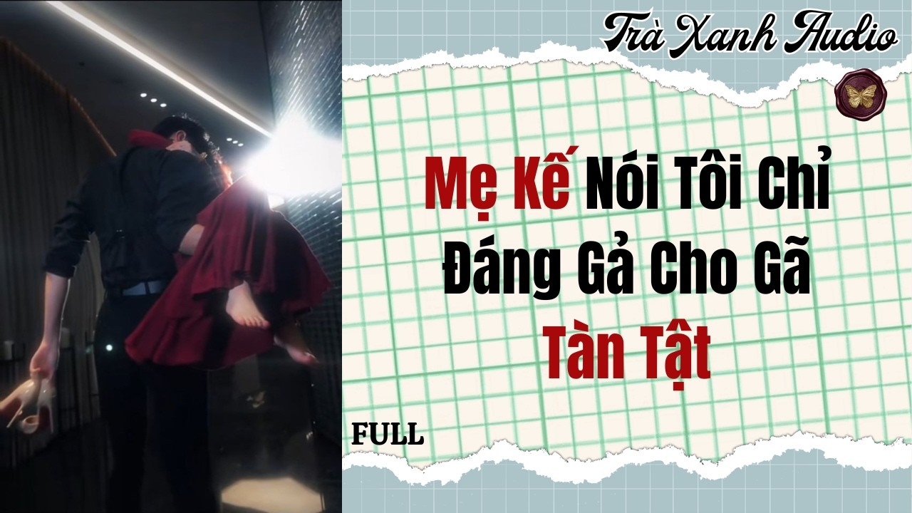 Audio Full | Mẹ Kế Nói Tôi Chỉ Đáng Gả Cho Gã Tàn Tật | Trà Xanh Audio #truyenaudio #audio