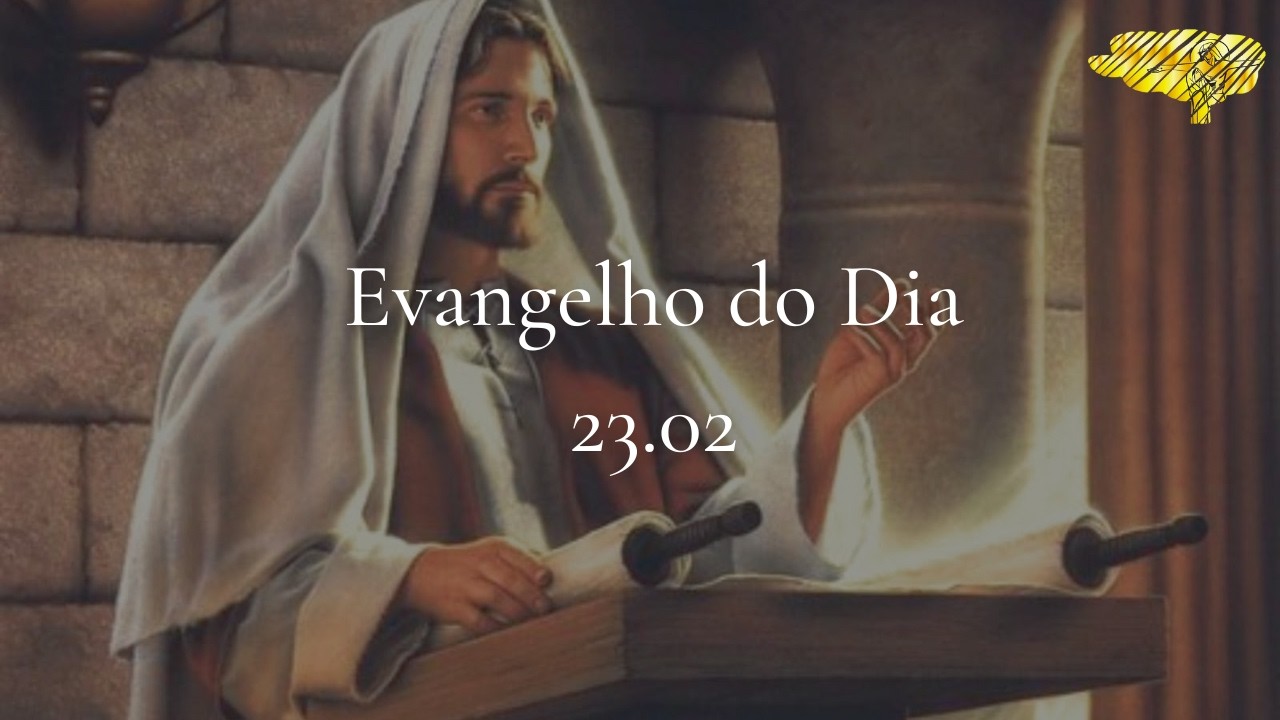 Meditação Evangelho do Dia 23.02