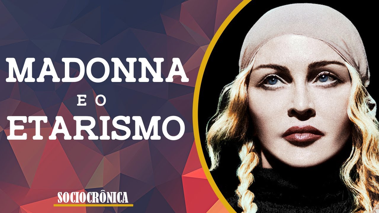 MADONNA E O ETARISMO - UM NOVO TABU A SER DERRUBADO! | SOCIOCRÔNICA