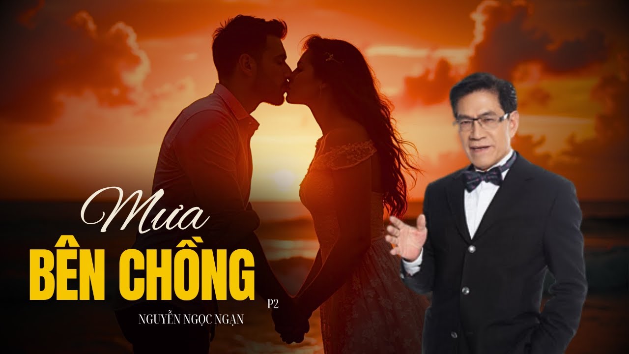 Truyện Ngắn MƯA BÊN CHỒNG 2 – Khi Một Đêm Làm Đổi Cả Cuộc Đời | Nguyễn Ngọc Ngạn Diễn Đọc