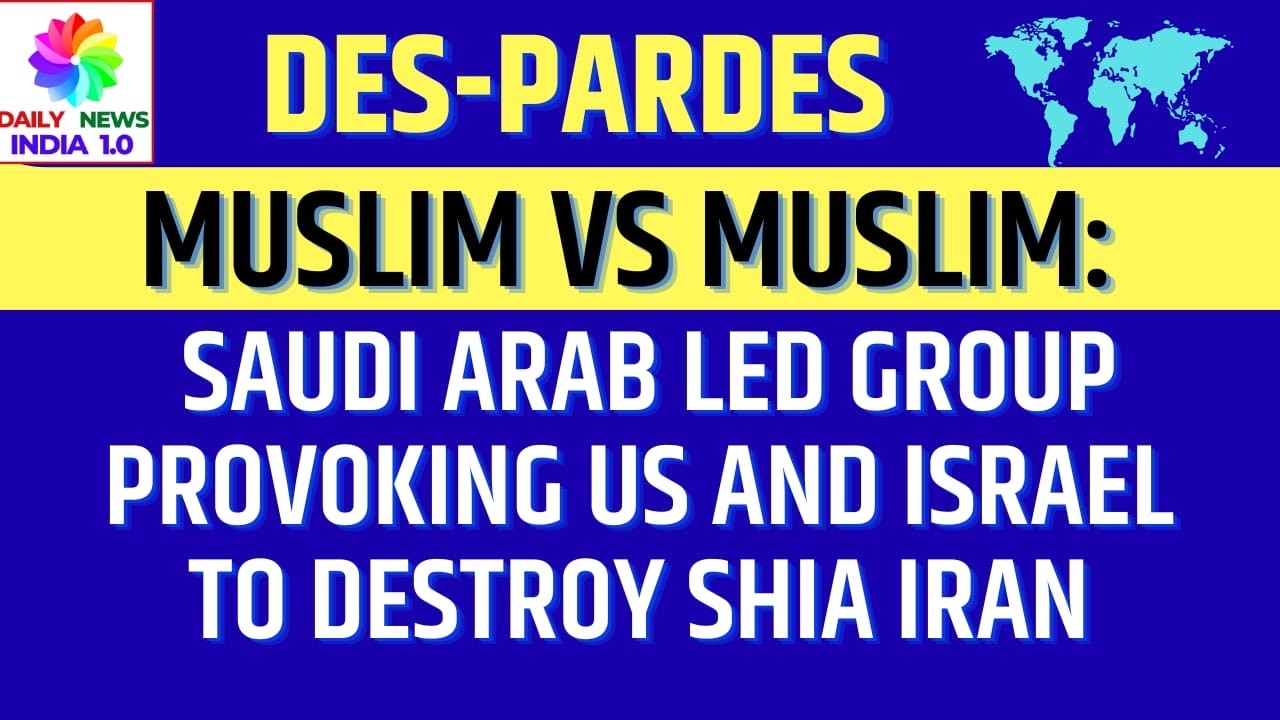 Muslim Vs Muslim: Saudi Arab Led Group Provoking US and Israel to Destroy Shia Iran