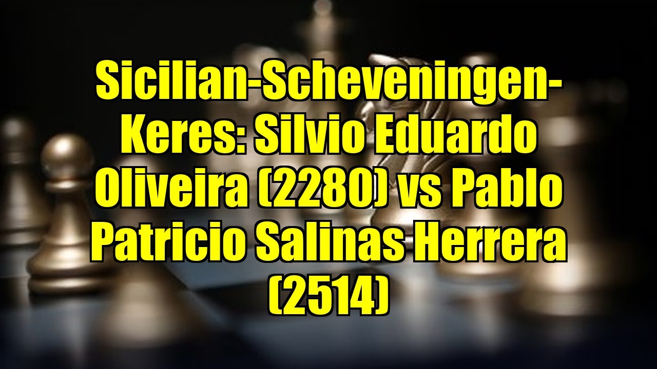 Sicilian-Scheveningen-Keres: Silvio Eduardo Oliveira (2280) vs Pablo Patricio Salinas Herrera (2514)