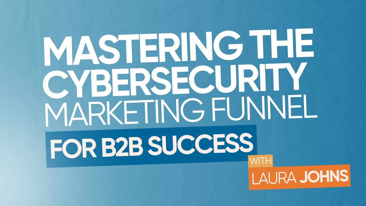 Mastering the Cybersecurity Marketing Funnel for B2B Success