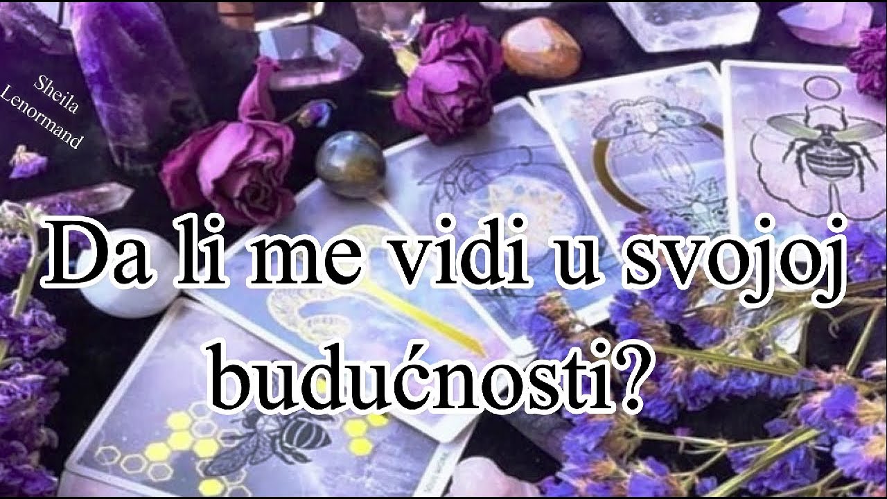 Da li me vidi u svojoj budućnosti? Kakvo mjesto imam u njegovom životu? Šta će poduzeti?