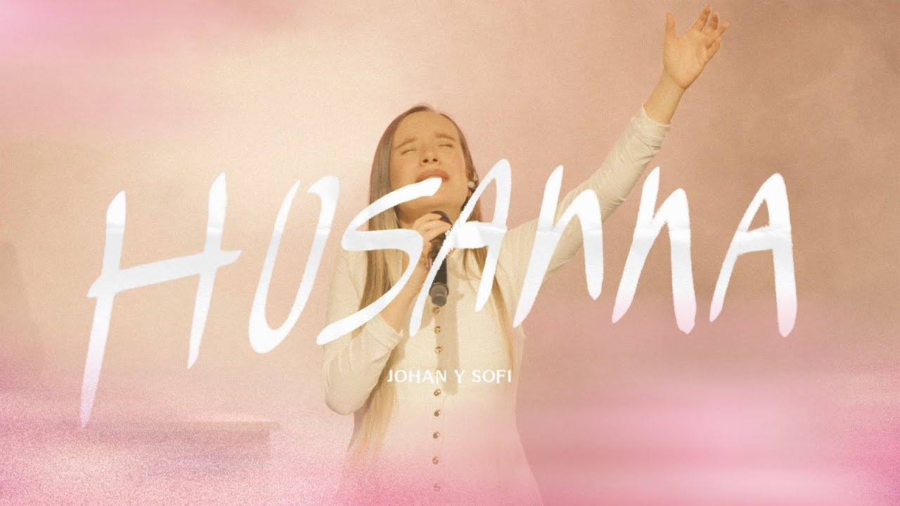 Johan y Sofi - HOSANNA (VIDEO OFICIAL)