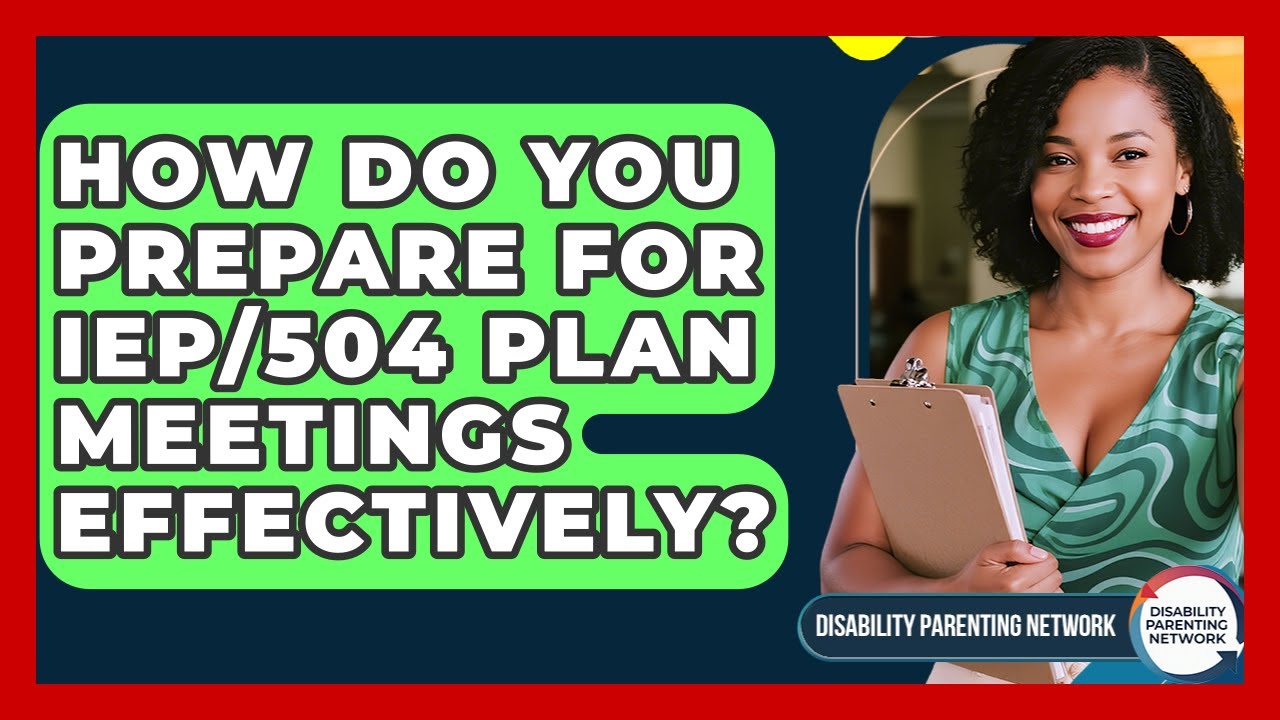 How Do You Prepare For IEP/504 Plan Meetings Effectively? - Disability Parenting Network