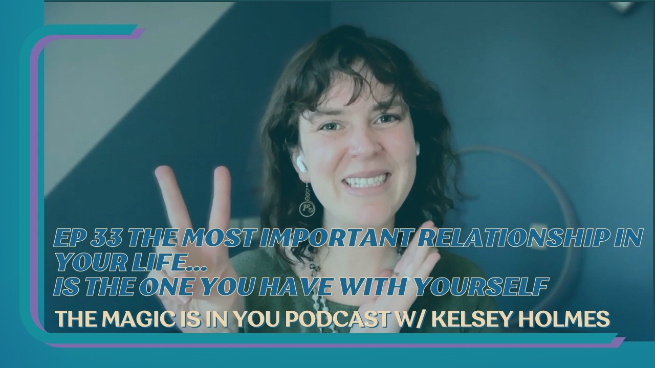 Ep 33 The Most Important Relationship In Your Life… Is the one you have with Yourself