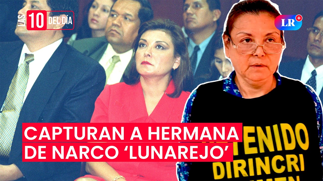 🚨 CAE LUPE ZEVALLOS, hermana del NARCO “LUNAREJO”, PRÓFUGA desde hace SIETE AÑOS | #las10deldía
