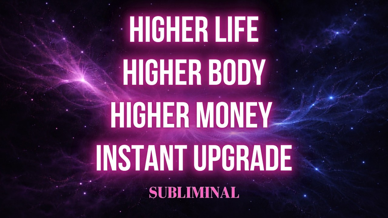 HIGHER LIFE, HIGHER BODY, HIGHER MONEY | INSTANT UPGRADE (EXTREMELY POWERFUL SUBLIMINAL)