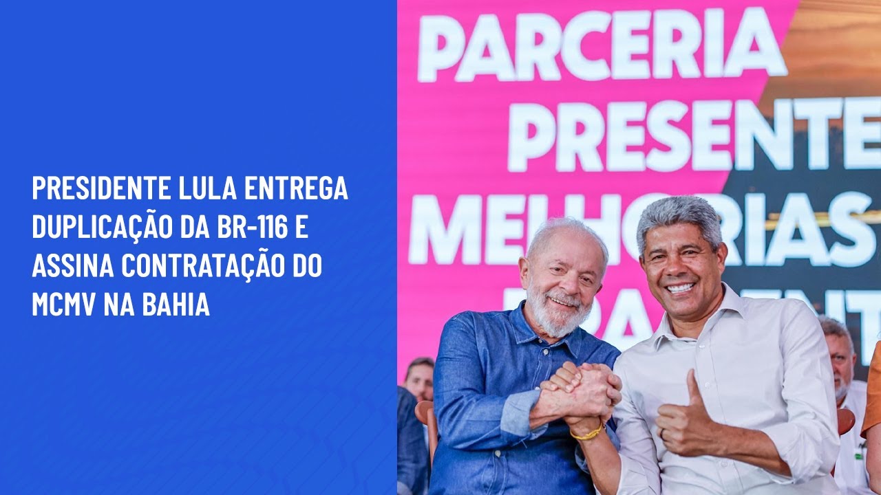 Presidente Lula entrega duplicação da BR-116 e assina contratação do MCMV na Bahia