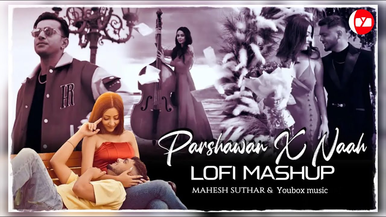Parshawan X Naah - Mashup | Lofi Mix | Harnoor | Jass Manak | Mahesh Suthar | YouboxMusic