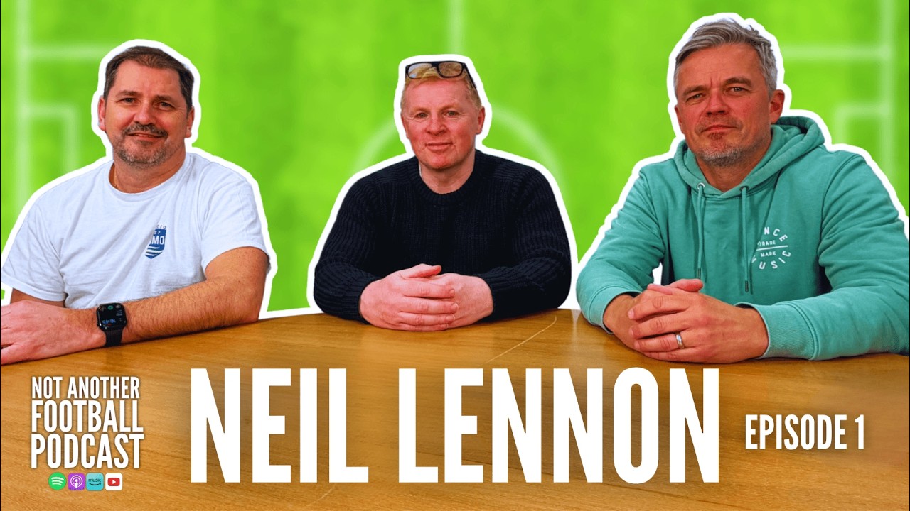 Neil Lennon - Not Another Football Podcast
