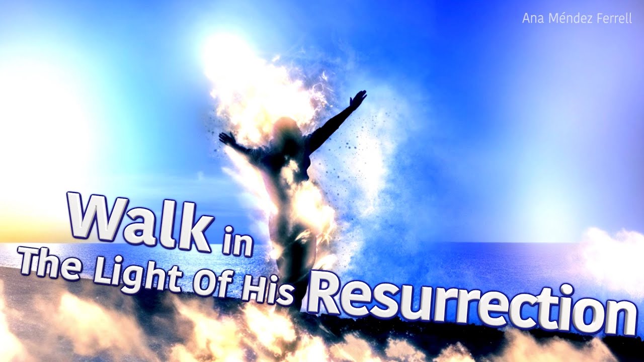 Walk in the Light of His Resurrection | Ana M&eacute;ndez Ferrell