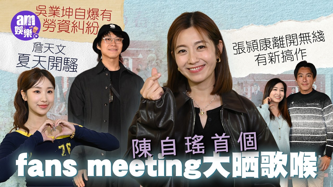 吳業坤歌唱前途未明朗 自爆有勞資糾紛？陳自瑤首個fans meeting大晒歌喉 開明媽媽唔阻阿女拍拖｜張頴康離開無綫有新搞作 已跟某公司合作｜詹天文夏天開騷 練成對劣評唔會衝動回覆