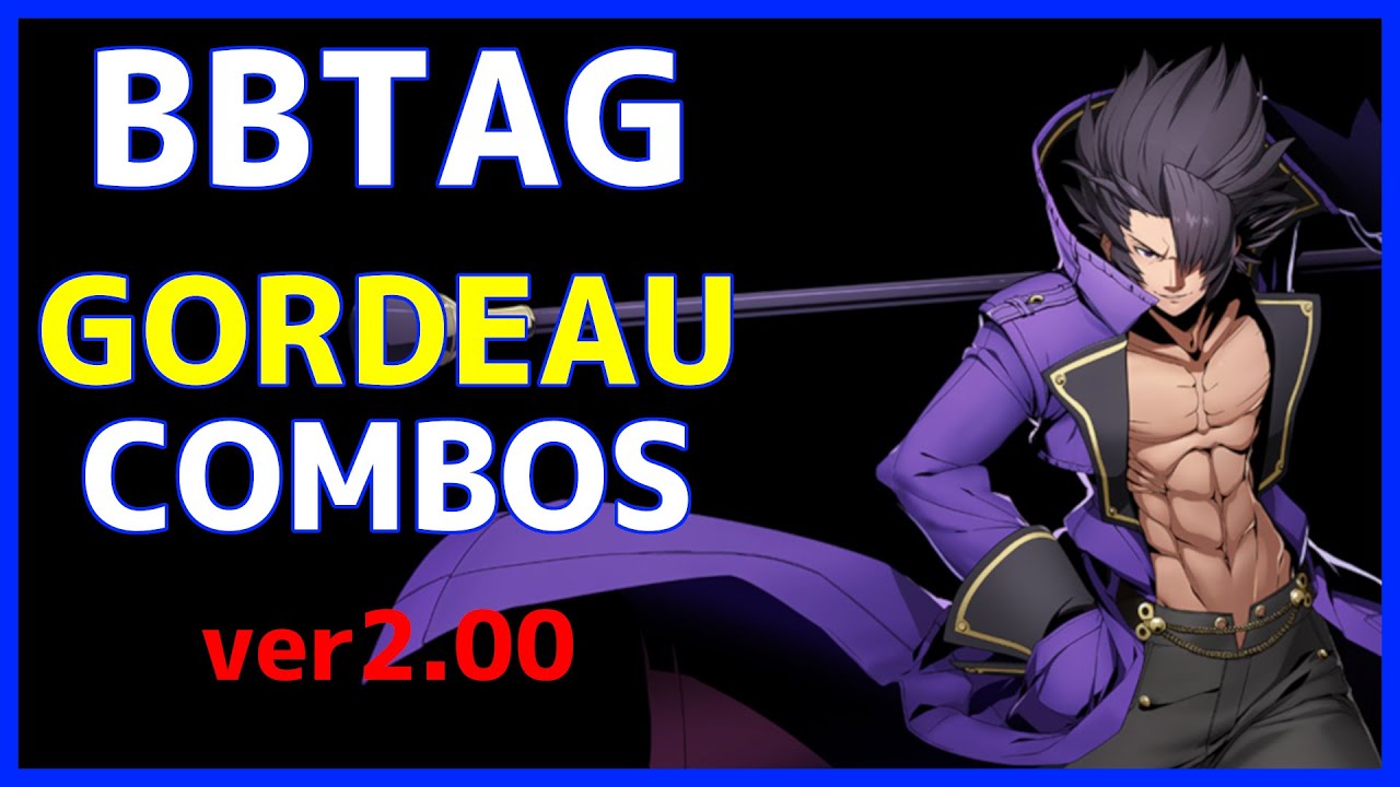 【BBTAG ver2.00】 GORDEAU Combos ゴルドー コンボ集