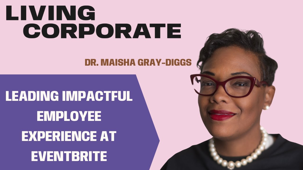 Leading Impactful Employee Experience (ft. Dr. Maisha Gray-Diggs) #LivingCorporate